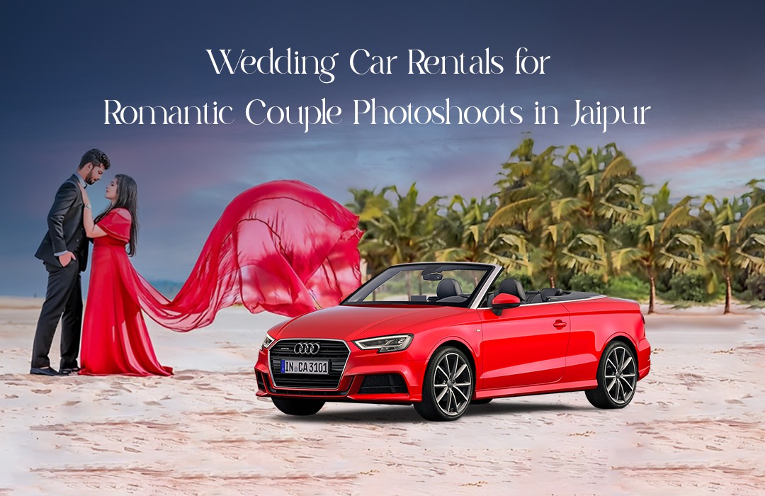 Wedding Car Rentals for Romantic Couple Photoshoots in Jaipur